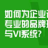 如何为企业设计专业的品牌形象与VI系统？