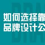 如何选择靠谱的品牌设计公司?