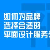 如何为品牌选择合适的平面设计服务？